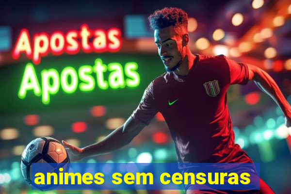 animes sem censuras